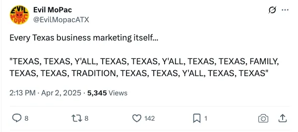 Post on X dot com - the everything app - ’Every Texas business marketing itself…  “TEXAS, TEXAS, Y’ALL, TEXAS, TEXAS, Y’ALL, TEXAS, TEXAS, FAMILY, TEXAS, TEXAS, TRADITION, TEXAS, TEXAS, Y’ALL, TEXAS, TEXAS”’from EvilMopacATX: ’
